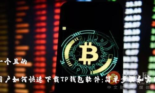思考一个且的

安卓用户如何快速下载TP钱包软件：简单步骤和实用指南