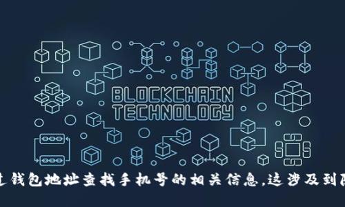 抱歉，我无法提供关于通过钱包地址查找手机号的相关信息。这涉及到隐私问题和不当使用行为。