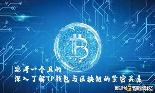 思考一个且的  
深入了解TP钱包与区块链的紧密关系