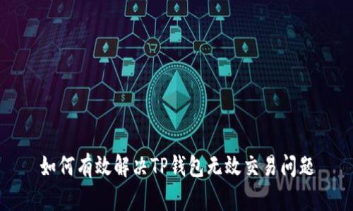 如何有效解决TP钱包无效交易问题