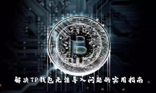 解决TP钱包无法导入问题的实用指南