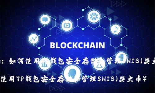 Title: 如何使用TP钱包安全存储和管理SHIB(柴犬币)
如何使用TP钱包安全存储和管理SHIB(柴犬币)