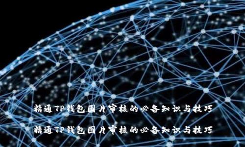 精通TP钱包图片审核的必备知识与技巧

精通TP钱包图片审核的必备知识与技巧