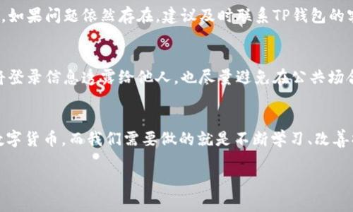    如何轻松在TP钱包中兑换USDT？  / 

 guanjianci  TP钱包, USDT, 兑换, 数字货币  /guanjianci 

 引言：数字货币的魅力 
 随着数字货币的迅速崛起，越来越多的人开始关注如何有效地管理和交易这些资产。USDT，或称泰达币，是一种与美元挂钩的稳定币，非常适合用于交易和储存价值。使用TP钱包等数字钱包兑换USDT，成为了许多投资者的选择。在这篇文章中，我们将深入探讨如何在TP钱包中轻松兑换USDT，帮助你更好地理解这个过程，并掌握其技巧。

 TP钱包是什么？ 
 TP钱包是一款功能丰富的数字货币钱包，支持存储、发送和接收多种数字货币，包括主流的比特币、以太坊以及稳定币如USDT。它不仅为用户提供了安全的资产管理工具，还允许用户方便地进行交易。因此，TP钱包成为了越来越多用户的首选，尤其是那些希望在数字货币市场中游刃有余的投资者。

 为什么选择USDT？ 
 作为一种稳定币，USDT为交易者提供了保护他们资产价值的手段。在数字货币市场波动剧烈的情况下，使用USDT可以让你保持一定的购买力，而不会受到其他加密货币价格剧烈波动的影响。这对于有意于进行短期交易或保值的用户来说，是一个非常理想的选择。此外，USDT的广泛接受度也使得它成为了各大交易所和钱包的主流选择。

 如何在TP钱包中兑换USDT？ 
 在TP钱包中兑换USDT其实并不复杂，遵循以下步骤即可轻松完成：

h4 步骤一：下载并安装TP钱包 /h4
 如果你还没有安装TP钱包，首先需要在应用商店中找到该应用，下载并安装到你的手机上。安装完成后，打开应用，创建一个新钱包或导入已有钱包。记得妥善保管你的私钥和助记词，不要轻易透露给他人。

h4 步骤二：充值你的钱包 /h4
 为了兑换USDT，你需要先有足够的数字货币或法定货币存入你的TP钱包。你可以通过转账的方式将其他加密货币（例如比特币或以太坊）充值到TP钱包中。记得确认充值后的到账时间。

h4 步骤三：进入交易市场 /h4
 在TP钱包的主界面中，你会看到“交易”或“市场”选项。点击进入后，你可以找到各类数字货币兑换选项。在这里，选择“USDT”作为目标货币。

h4 步骤四：选择兑换方式 /h4
 在进入USDT兑换页面后，你将看到多种兑换方式。一种是直接用法币（如人民币）购买USDT，另一种则是用其他数字货币（如BTC、ETH等）进行兑换。选择你所舒适的方式。

h4 步骤五：确认订单并完成支付 /h4
 选择兑换方式后，输入你想兑换的金额，然后系统会自动计算出你需要支付的金额。确认无误后，点击“确认”按钮，系统将引导你完成支付。支付成功后，你的USDT将会立即到账。

 兑换过程中需要注意的事项 
 在兑换USDT的过程中，有几个注意事项需要你时刻保持警觉：

h4 1. 确认币种和金额 /h4
 在确认兑换之前，请务必仔细检查你所选择的币种和金额，确保不会因为操作失误而造成不必要的损失。

h4 2. 注意交易手续费 /h4
 每次交易通常都会产生一定的手续费，不同平台和钱包的手续费标准不一，请在兑换时提前了解，以免出现意外情况。

h4 3. 关注市场行情 /h4
 由于数字货币交易市场极为活跃，价格波动较大，因此在兑换之前，请关注实时的市场行情，以便选择最佳的兑换时机。

 常见问题解答 

h4 问题一：如果我在TP钱包中兑换USDT时遇到问题，该怎么办？ /h4
 首先，请确保你的网络连接稳定，交易所的服务器正常运行。如果你确认自己的操作没有问题，但仍无法完成交易，可以尝试重启TP钱包或查询官方支持信息。如果问题依然存在，建议及时联系TP钱包的客服支持，他们会根据你的情况提供帮助和指导。

h4 问题二：TP钱包是否安全？ /h4
 TP钱包在安全性方面采取了一系列措施，例如私钥本地存储、双重身份验证等，以保护用户的资产安全。尽管如此，用户自身也需要增强安全意识，不要轻易将登录信息透露给他人，也尽量避免在公共场合下使用投资账户。

 总结：成功的数字货币之旅 
 通过TP钱包兑换USDT，整个过程相对简单，只要掌握了基本步骤与注意事项，就能够顺利完成兑换。随着数字经济的发展，越来越多的用户开始接触并使用数字货币，而我们需要做的就是不断学习、改善操作技巧，提高自己的数字货币投资意识与能力。无论你是新手小白，还是有经验的投资者，其实永远不晚，开始你的数字货币之旅，赚取属于你的那份财富吧！

 以上是关于TP钱包USDT兑换的详细介绍，期望能为你的数字货币交易提供帮助。如果你还有其他关于数字货币的问题，欢迎随时留言讨论！