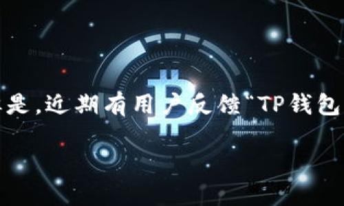 TP钱包转账问题的深入探讨

近年来，数字货币的流行让越来越多的用户开始使用各种加密钱包，其中TP钱包作为一种广受欢迎的钱包应用，以其简单易用和安全性受到了用户的喜爱。但是，近期有用户反馈“TP钱包不能转账了”的问题，这引起了很多人的关注。究竟是什么原因导致TP钱包转账功能失效呢？本文将深入分析这个问题，帮助用户更好地理解并解决相关困扰。

 TP钱包转账失效的多种可能原因分析 