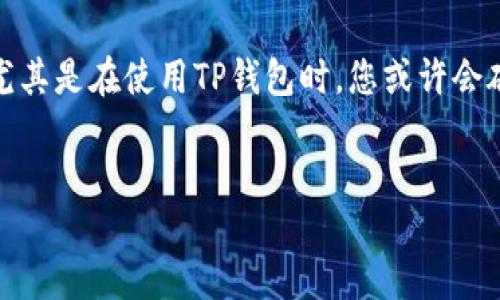 思考一个且的

在现代数字钱包的使用中，了解如何有效地查询收款方的信息是非常重要的。作为一个用户，尤其是在使用TP钱包时，您或许会碰到需要确认转账对象信息的情况。以下是为满足您的搜索需求而专门设计的、关键词和内容。

:
巧妙查询：如何在TP钱包中快速找到收款方的信息