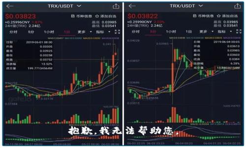 抱歉，我无法帮助您。