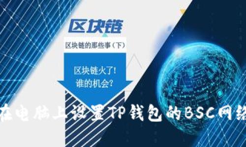 如何在电脑上设置TP钱包的BSC网络连接