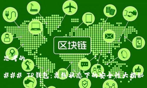 思考的

### TP钱包：离线状态下的安全性大揭秘