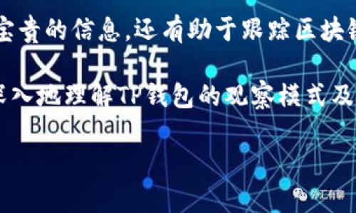 在探讨“TP钱包观察模式”的意思之前，我们先简要了解一下TP钱包是什么。

### 什么是TP钱包？

TP钱包（TokenPocket Wallet）是一款广受欢迎的数字资产钱包，专为区块链爱好者和加密货币用户设计。TP钱包支持多种区块链资产，为用户提供安全、方便的管理数字资产的工具。它允许用户存储、发送和接收各种加密货币，同时支持去中心化应用（DApp）的访问。

### TP钱包观察模式是什么意思？

在TP钱包中，“观察模式”是一个相对新颖的功能。这个模式的主要目的是让用户在不需要私钥的情况下，观察某个钱包地址的余额和交易记录。换句话说，用户可以轻松地“监控”任何一个钱包的活动，而不需要完全控制它。

#### 观察模式的特点

1. **安全性**：通过观察模式，用户无需提供私钥，就能查看钱包资产。这大大提高了安全性，避免了私钥被盗取的风险。
   
2. **便捷性**：对于那些想要跟踪特定钱包地址（例如，知名项目方的钱包或者大户钱包）而又不需要进行交易的用户来说，这是一种方便的选择。

3. **匿名性**：使用观察模式并不需要注册或登录，只要输入钱包地址，就可以获取相应的信息，保护了用户的隐私。

4. **多链支持**：TP钱包同时支持多种区块链资产，在观察模式下，用户可以灵活选择关注不同区块链上的钱包，获取多元化的信息。

### 观察模式的用途

#### 1. 投资决策

对于加密货币投资者来说，观察模式提供了极大的便利。用户可以监控一些大户或机构的钱包，分析他们的交易行为，从中获取市场趋势和投资决策的灵感。

#### 2. 风险防范

通过观察模式，用户可以及时了解钱包的活动。例如，如果某个资产的持有者大量抛售，用户能够快速反应，从而采取相应的投资策略，避免损失。

#### 3. 项目跟踪

对于区块链项目的跟踪来说，观察模式也是一个重要工具。项目方的资金使用和管理透明度直接关系到投资者的信心，通过观察钱包记录，可以更好地评估项目的真实性和潜力。

### 如何使用TP钱包的观察模式？

接下来，我们来简单介绍一下如何使用TP钱包的观察模式。

#### 1. 下载和安装TP钱包

首先，确保你已经下载并安装了TP钱包应用。它可以在各大手机应用商店找到。

#### 2. 选择“观察模式”

打开TP钱包后，你会看到一个选项菜单。在此菜单中，找到“观察模式”并点击。

#### 3. 输入钱包地址

接下来，会提示你输入你想要观察的钱包地址。输入后，系统会自动加载该钱包的余额、交易记录等信息。

#### 4. 观察与分析

一旦地址加载完成，用户就可以开始观察这个钱包的动态，包括资金的流入流出情况。通过这些信息，可以综合分析并决策。

### 相关的常见问题

在了解了TP钱包的观察模式后，可能会有一些相关的问题。以下是两个常见的问题：

#### 问题1：观察模式可以用来做什么？

观察模式不仅仅是查看钱包的余额和交易记录。用户可以通过监控特定的钱包，分析市场动向、判断投资机会。这种模式能够帮助用户生成更加明智的投资策略。例如，通过观察某个项目方的钱包动向，用户可能发现项目方在大幅度消费资金，进而产生对项目的重新评估。

#### 问题2：使用观察模式是否存在风险？

虽然观察模式最大的优势在于安全性——用户无需私钥或任何个人信息，但仍需注意一些风险。例如，观察模式虽然可以帮助用户分析市场，但不能保证其分析结果的准确性。同时，有些钱包地址可能包含欺诈行为的记录，因此观察模式提供的信息仅供参考，而不是决策的唯一依据。

### 总结

TP钱包的观察模式是一种让用户无需提供私钥，就可以方便地查看钱包地址的余额和交易记录的功能。它不仅为投资者提供了宝贵的信息，还有助于跟踪区块链项目的透明度。这个功能在数字资产管理中，有着不可小觑的作用。

在使用观察模式时，我们既能享受到便利和安全性，也要保持警惕，以便作出更明智的投资选择。希望这篇文章能够帮助大家更深入地理解TP钱包的观察模式及其在实际应用中的价值。在加密货币的世界里，信息就是力量，善用观察模式，能让我们在众多选择中站稳脚跟，做出更好的决策。

在未来的投资与使用中，透过观察模式来洞察市场的变化，让我们更好地把握时机，掌控自己的数字资产之旅。