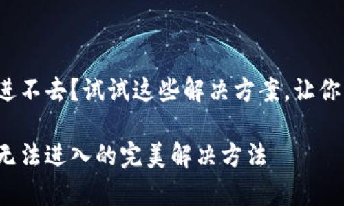 tp钱包的闪兑进不去？试试这些解决方案，让你的体验更顺畅！

tp钱包的闪兑无法进入的完美解决方法