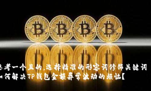 思考一个且的，选择精准的形容词修饰关键词  
如何解决TP钱包金额异常波动的烦恼？