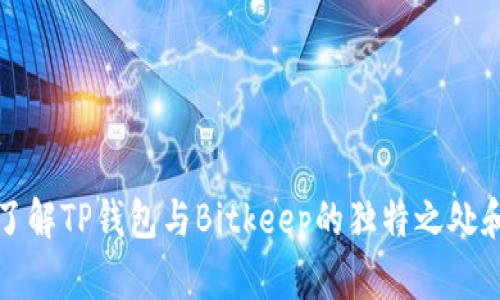 深入了解TP钱包与Bitkeep的独特之处和优势