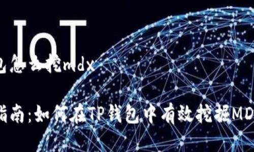 tp钱包怎么挖mdx

简易指南：如何在TP钱包中有效挖掘MDX资产