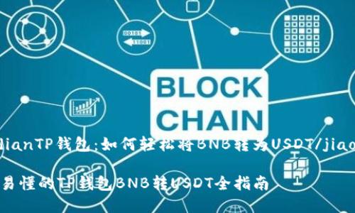 jiaodianTP钱包：如何轻松将BNB转为USDT/jiaodian

简单易懂的TP钱包BNB转USDT全指南