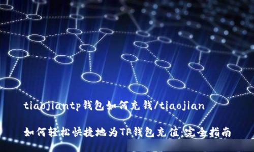 tiaojiantp钱包如何充钱/tiaojian

如何轻松快捷地为TP钱包充值：完全指南