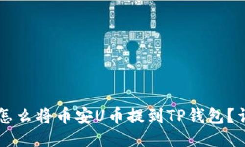 ### 怎么将币安U币提到TP钱包？详尽指南
