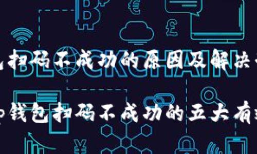 tp钱包扫码不成功的原因及解决办法

解决tp钱包扫码不成功的五大有效方法