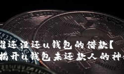 揭秘：谁还没还u钱包的借款？
优质 揭开u钱包未还款人的神秘面纱