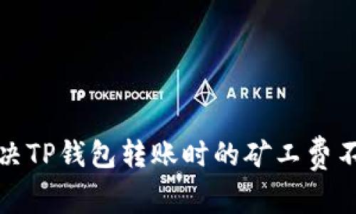 如何解决TP钱包转账时的矿工费不足问题