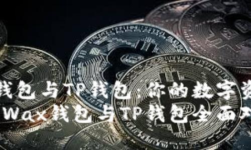 全面解析Wax钱包与TP钱包：你的数字资产安全守护者
数字钱包安全：Wax钱包与TP钱包全面对比
