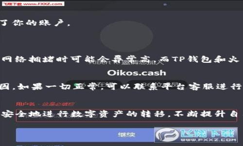   一步一步教你如何将TP钱包转账至火币钱包的详细流程 / 
 guanjianci TP钱包, 火币钱包, 转账, 数字货币 /guanjianci 

导言：数字资产的便捷转移
在当今数字货币迅猛发展的时代，许多人开始接触各种电子钱包，而TP钱包和火币钱包则是比较流行的选择。不论你是新手还是老手，转账操作无疑是非常重要的。本文将为你提供详尽的步骤与技巧，让你轻松将TP钱包中的数字资产转到火币钱包。这不仅是针对数字资产的转移，更是对你资产配置的一次提升！

第一步：了解TP钱包和火币钱包
在具体操作之前，我们首先来了解一下这两个钱包。TP钱包（TokenPocket）是一款多功能的数字钱包，它支持以太坊、EOS等多种公链，用户可以在这里存储、管理和交易多种数字资产。而火币钱包（Huobi Wallet）是火币网所推出的官方钱包，功能强大且安全，用户可以轻松进行数字资产的存取和交易。两者各有千秋，但如果你希望将TP钱包中的数字资产转入火币钱包，无疑需要掌握一些基本知识。

第二步：准备工作
在开始转账之前，有几个准备工作是必须要做的：
ul
    listrong确保你已完成身份验证：/strong在转账之前，确保你的火币钱包账户已完成实名认证，以免在转账过程中造成不必要的麻烦。/li
    listrong检查余额：/strong在TP钱包中检查你的数字资产余额，确认转账金额是否充足。/li
    listrong网络状况：/strong确保你的网络连接稳定，避免在转账过程中出现中断。/li
/ul

第三步：获取火币钱包地址
在进行转账之前，你需要获取你火币钱包的接收地址。这一点非常重要，因为地址不正确会导致资产丢失。具体步骤如下：
ul
    li打开火币钱包，登录你的账户。/li
    li在钱包界面，找到“充值”或者“收款”选项。/li
    li选择你所需要转入的数字资产（如USDT、BTC等），系统将会生成一个独特的接收地址。/li
    li确保复制这个地址，要注意不要粘贴错误并保存好这个地址。/li
/ul

第四步：进入TP钱包进行转账
步骤准备完毕后，接下来就要进入TP钱包进行转账。这是一个关键步骤，也许你会感到紧张，但请放轻松，按照以下步骤来操作：
ul
    li打开TP钱包，登录你的账户。/li
    li在钱包界面中，选择你想要转出的数字资产。/li
    li点击“转账”或“发送”按钮，输入你之前获取的火币钱包地址。/li
    li填写你要转账的金额，确认无误后点击“确认发送”。/li
    li系统可能会要求你输入密码或进行二次验证，请按照提示操作。/li
/ul

第五步：确认转账状态
转账完成后，不要急于关闭TP钱包。你可以在TP钱包内查看交易记录，确认此次转账是否成功。通常，开启“区块浏览器”功能，可以更直观地查看交易状态。转账成功的标志包括：
ul
    li出现“成功”或者“已完成”的状态说明；/li
    li在区块链浏览器中能查到该笔交易信息；/li
/ul

第六步：在火币钱包中查询余额
经过了一段时间，转账应该已经被火币钱包确认。此时，你可以进入火币钱包确认余额是否正常增加。若有任何疑问和问题，可以随时联系支持客服进行咨询，别让一个小问题困扰了你的账户。

相关问题解答
问题一：转账费用是如何计算的？
在数字货币的转账过程中，手续费通常是由网络状况、转账金额、以及区块链的拥堵程度等多种因素决定的。不同的数字货币可能手续费有所差异，例如以太坊的转账费（gas费）在网络拥堵时可能会异常高。而TP钱包和火币钱包都提供了显示当前手续费的功能，你可以提前查看并进行预估。如果手续费过高，不妨选择合适的转账时间，避免高峰期。

问题二：如果转账失败该怎么办？
转账失败的原因可能是多种多样的，从网络不稳定到地址输入错误等。因此，在进行转账时要仔细检查相关信息。如果转账失败，首先可以在TP钱包中查找转账记录，了解失败的原因。如果一切正常，可以联系平台客服进行处理，提供必要的信息以便他们帮助你解决问题。

结尾：轻松玩转数字资产
随着科技的不断发展，越来越多的人开始关注数字资产的管理与操作。通过本文你应该能明白如何将TP钱包转账至火币钱包以及相关问题的解答。希望这份指南能够帮助你顺畅、安全地进行数字资产的转移，不断提升自己的数字货币水平！快来试试吧，让你的数字资产世界更加精彩！ 

总而言之，掌握这些知识和技能，让你在数字货币的世界里游刃有余，为未来的投资与管理打下坚实的基础。如果还有什么不懂的地方，欢迎留言讨论，我们一起分享经验！