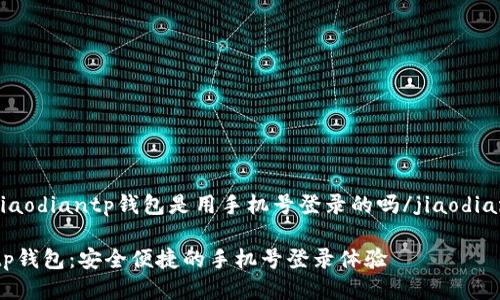 jiaodiantp钱包是用手机号登录的吗/jiaodian

tp钱包：安全便捷的手机号登录体验