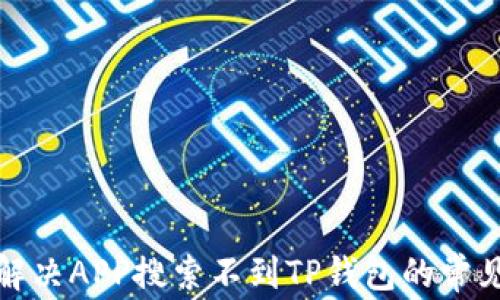 
如何解决APP搜索不到TP钱包的常见问题