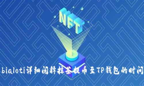 bialoti详细阐释抹茶提币至TP钱包的时间