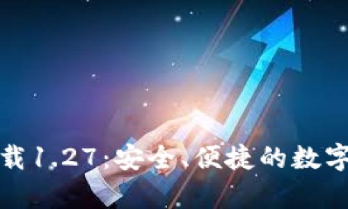 tp钱包官方下载1.27：安全、便捷的数字资产管理工具