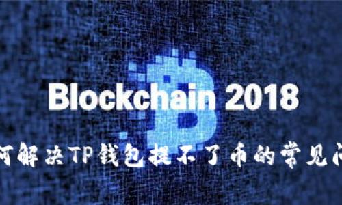 如何解决TP钱包提不了币的常见问题