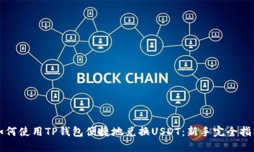 如何使用TP钱包便捷地兑换USDT：新手完全指南