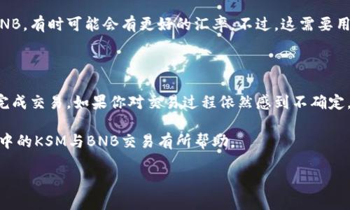 如何在TP钱包中将KSM转为BNB：一份详细指南

在数字货币的世界中，用户常常需要在不同的币种之间进行转换。假设你手中持有KSM（Kusama），并希望将其转换为BNB（币安币），那么TP钱包就是一个方便的工具。以下是如何在TP钱包中完成这一过程的详细步骤和注意事项。

第一步：了解TP钱包和交易流程

TP钱包是一款方便易用的数字货币钱包，支持多种区块链资产，包括KSM和BNB。首先，你需要确保你的TP钱包中有足够的KSM来进行交易，并了解当前的交易汇率。建议在进行转换之前，先在一些加密货币交易所（如币安、火币等）上查找KSM与BNB之间的汇率及交易费率。

第二步：打开TP钱包并选择KSM

在你的手机上打开TP钱包应用程序，输入你的密码进入钱包页面。找到“资产”选项，这里列出了你所有持有的数字货币。找到KSM，确保它的数额足够进行兑换。

第三步：选择交易选项

点击KSM，进入币种详细页面。这里通常会有一个“兑换”或者“交易”的选项，点击该选项后，你将进入交易界面。在交易界面中，你需要选择KSM作为你要出售的币种，同时选择BNB作为你要购买的币种。

第四步：输入交易数量

在交易页面，你需要输入你想要兑换的KSM数量。TP钱包会实时显示你将在交易中获得的BNB的预估数量，以及任何相关的交易费用。在这里，你需要仔细确认所有信息，确保没有误操作。

第五步：确认交易

一切确认无误后，点击“确认交易”按钮。TP钱包将在后台处理交易，这个过程可能需要一定时间。在此期间，建议保持网络连接稳定，并耐心等待交易结果。

第六步：查看交易记录

交易完成后，你可以在交易历史中查看这一交易记录，确认KSM是否成功转换为BNB。此时，你也可以看到交易费用，以及交易的确切时间。

将KSM与BNB的交易风险与注意事项

虽然在TP钱包中转换KSM为BNB相对简单，但在此过程上需要注意一些潜在的风险和细节。

成交价格波动

数字货币的价格波动性较大，因而在交易过程中，成交价格可能会有所不同。建议在交易前多观察市场行情，与其他用户交流，获取更多市场信息，避免在潮起潮落中造成损失。

交易费用

TP钱包在转账和交易时都会收取一定的费用。请确保在进行转换操作之前，了解相关的费用结构。这可以让你避免在开心地交易时，发现手续费意外超出预算。

网络拥堵

如果在交易高峰期进行转账，网络可能会出现拥堵，导致交易延迟。在选择交易时间时，最好避开高峰时段，以获得更快的确认速度。

常见问题解答

h41. KSM和BNB的价值为何如此波动？/h4

数字货币的价值波动很大，受到多种因素的影响，包括市场需求、技术更新、政策法规等。KSM是Kusama网络的原生代币，其价值受到Kusama项目进展及用户采纳程度的影响。而BNB作为币安交易所发行的代币，价值则与币安平台的运营情况密切相关。理解这些基本因素，有助于用户在进行相应交易时做出明智的选择。

h42. 有没有其他方式可以将KSM转换为BNB？/h4

除了TP钱包之外，用户还可以选择其他数字货币交易所（如币安、火币等）进行更直接的交易。在这些交易所中，用户可以用KSM直接兑换BNB，有时可能会有更好的汇率。不过，这需要用户进行注册和身份验证，而TP钱包则相对方便快捷，无需复杂的手续。

小结

将KSM转换为BNB的过程可以通过TP钱包轻松完成。在交易过程中，注意了解市场行情、费用结构、网络状态等因素，能够帮助你更顺利地完成交易。如果你对交易过程依然感到不确定，可以多多查阅相关资料或向资深用户请教，逐步提升自己的数字货币交易能力。

无论选择哪种方式，保持警惕、勤于学习，才能在这片广阔的数字货币海洋中乘风破浪，找到适合自己的航道。希望这份指南对你在TP钱包中的KSM与BNB交易有所帮助。

在TP钱包中如何轻松转换KSM到BNB