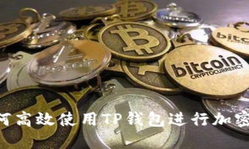 ziaoti如何高效使用TP钱包进行加密货币管理