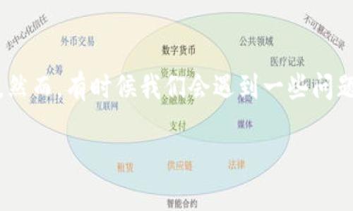 # TP钱包搜不到合约地址了？让我们一起探讨解决方法

引言

在当今数字货币迅速发展的时代，使用钱包进行资产管理已经成为一种常态。TP钱包（TokenPocket）作为其中一款受欢迎的钱包应用，用户不仅可以存储和管理多种数字资产，还可以与去中心化应用（DApp）进行互动。然而，有时候我们会遇到一些问题，比如在使用TP钱包时搜不到合约地址。这不仅让我们感到困扰，也可能影响到我们的交易和资产管理。接下来，我们将深入探讨这一问题，提供一些实用的解决方案，让你能顺利使用TP钱包进行交易、转账和管理资产。

全面解析TP钱包合约地址无法搜索的原因与解决方案