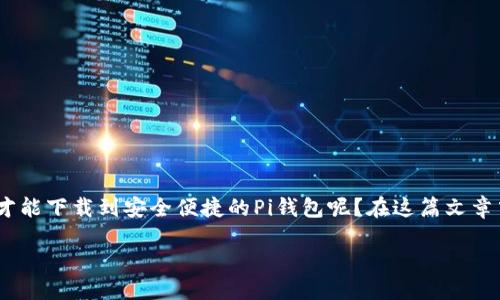 探索安全便捷的Pi钱包下载指南

在数字货币的浪潮中，钱包的选择尤为重要。Pi网络作为一个新兴的数字货币项目，逐渐引起了全球用户的关注。那么，怎样才能下载到安全便捷的Pi钱包呢？在这篇文章中，我们将详细介绍Pi钱包的下载步骤、特点及相关的常见问题，帮助您更好地理解和使用这个新时代的数字资产管理工具。

为什么选择Pi钱包下载？安全、便捷、用户友好、跨平台