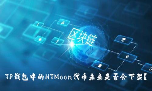 TP钱包中的HTMoon代币未来是否会下架？
