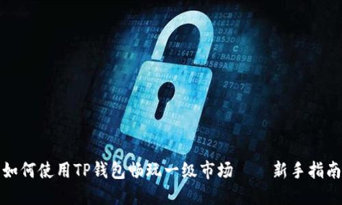 如何使用TP钱包畅玩一级市场——新手指南