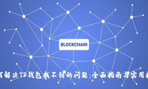 如何解决TP钱包找不到的问题：全面指南与实用技巧