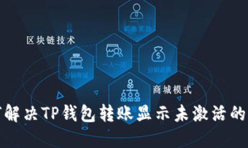 如何解决TP钱包转账显示未激活的问题