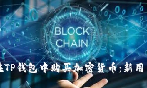 展示
如何便捷地在TP钱包中购买加密货币：新用户的最佳指南