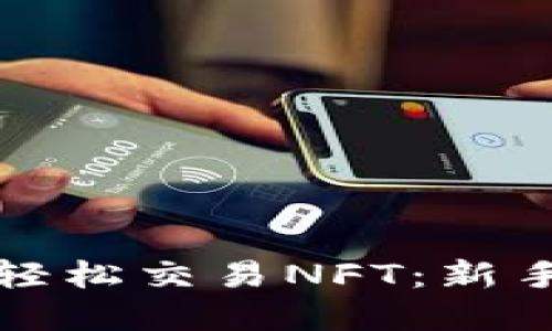 如何在TP钱包中轻松交易NFT：新手指南与实用技巧