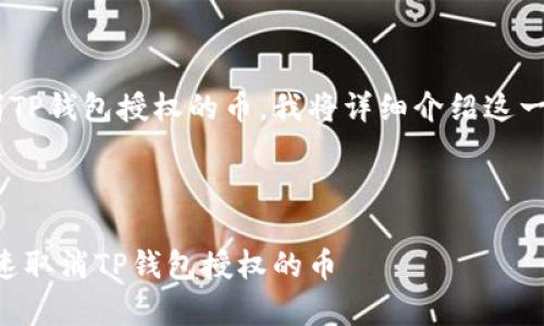 为了帮助你了解如何取消TP钱包授权的币，我将详细介绍这一过程。下面是我们的内容：



简单易懂的步骤：如何快速取消TP钱包授权的币