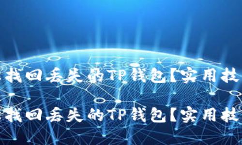 如何轻松找回丢失的TP钱包？实用技巧与建议

如何轻松找回丢失的TP钱包？实用技巧与建议