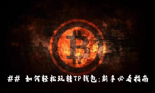 ## 如何轻松玩转TP钱包：新手必看指南