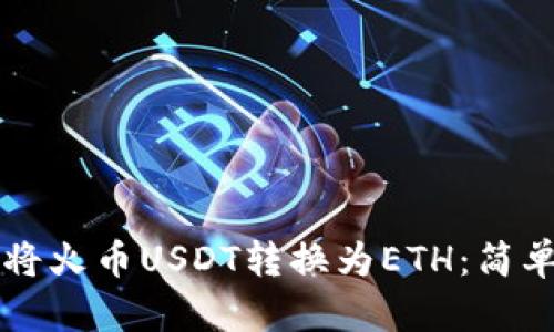 如何在TP钱包中将火币USDT转换为ETH：简单实用的操作指南