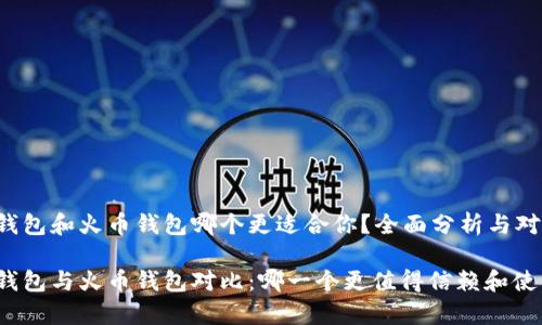 tp钱包和火币钱包哪个更适合你？全面分析与对比

tp钱包与火币钱包对比：哪一个更值得信赖和使用？