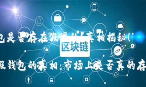 安卓TP假钱包是否存在假冒的？真相揭秘！

揭开安卓TP假钱包的真相：市场上是否真的存在假冒产品？