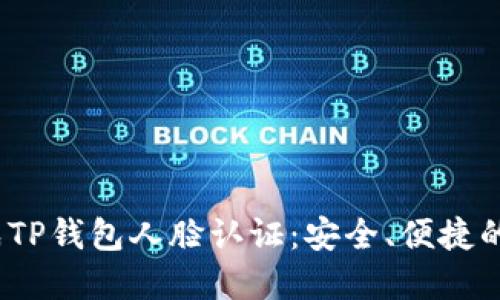  如何轻松完成TP钱包人脸认证：安全、便捷的身份验证体验