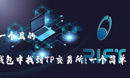 ## 思考一个且的

如何在TP钱包中找到TP交易所：一个简单易懂的指南